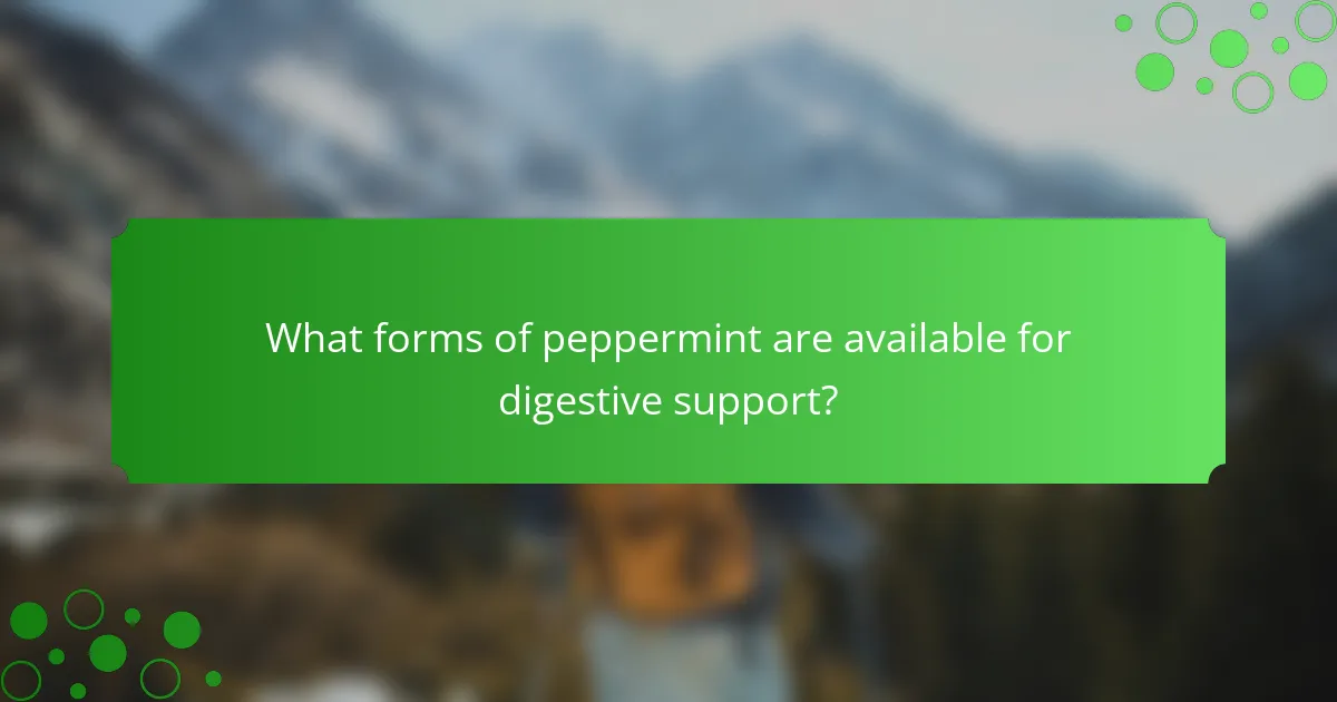 What forms of peppermint are available for digestive support?