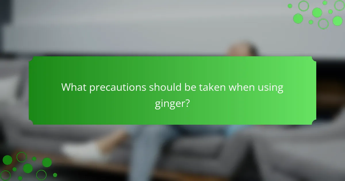 What precautions should be taken when using ginger?