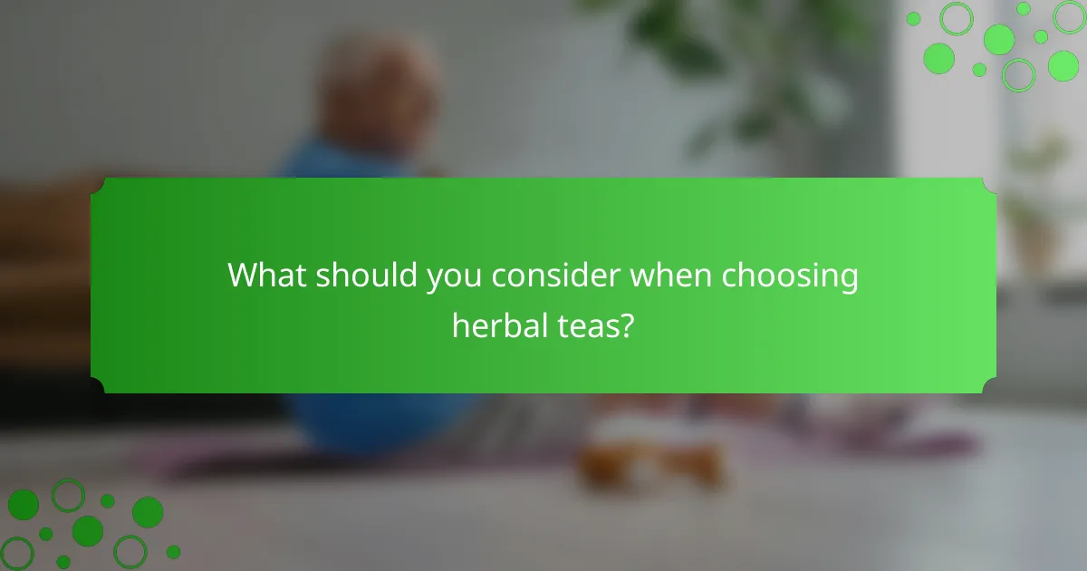 What should you consider when choosing herbal teas?
