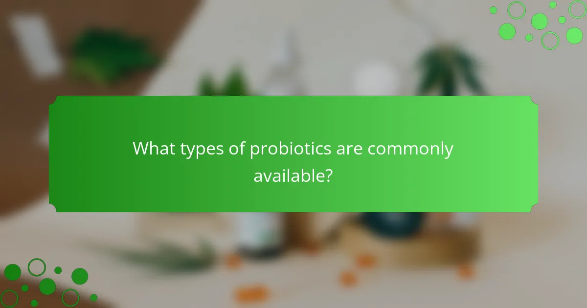 What types of probiotics are commonly available?
