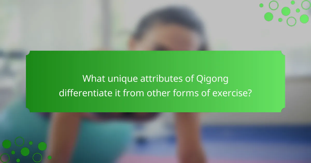 What unique attributes of Qigong differentiate it from other forms of exercise?