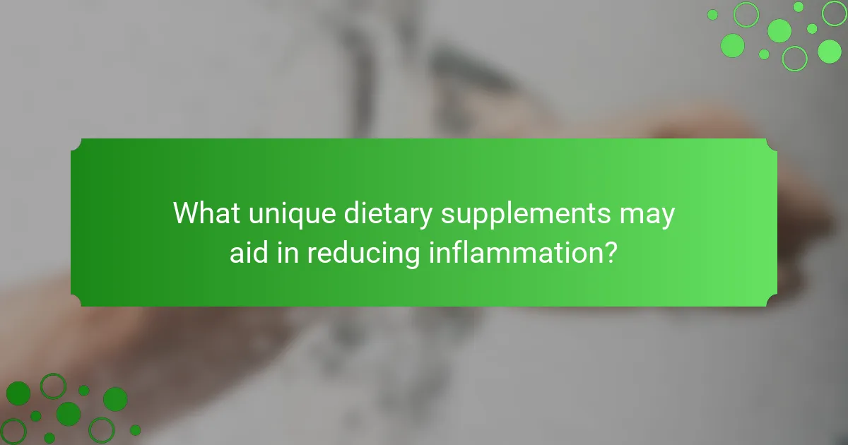 What unique dietary supplements may aid in reducing inflammation?