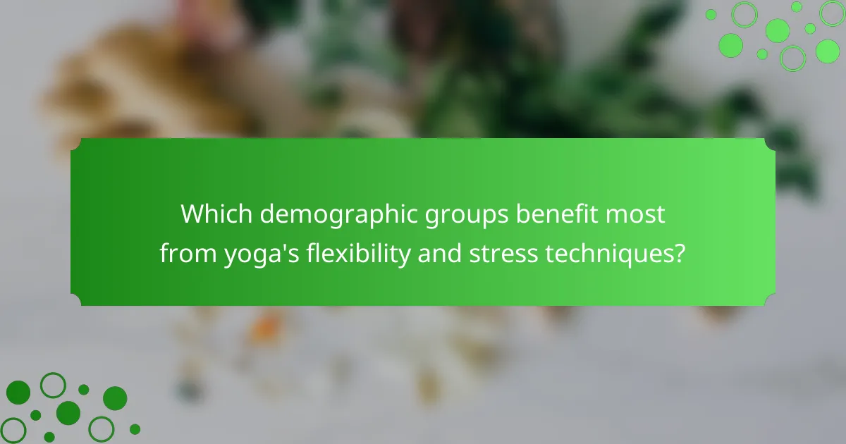 Which demographic groups benefit most from yoga's flexibility and stress techniques?