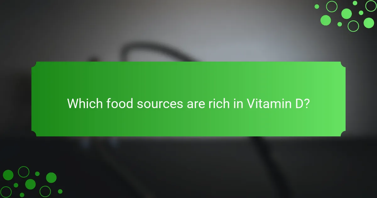 Which food sources are rich in Vitamin D?