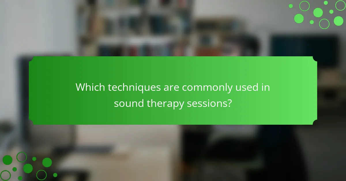 Which techniques are commonly used in sound therapy sessions?