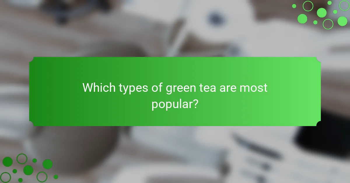 Which types of green tea are most popular?