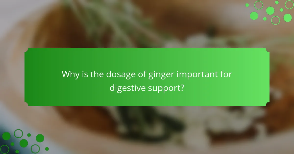 Why is the dosage of ginger important for digestive support?